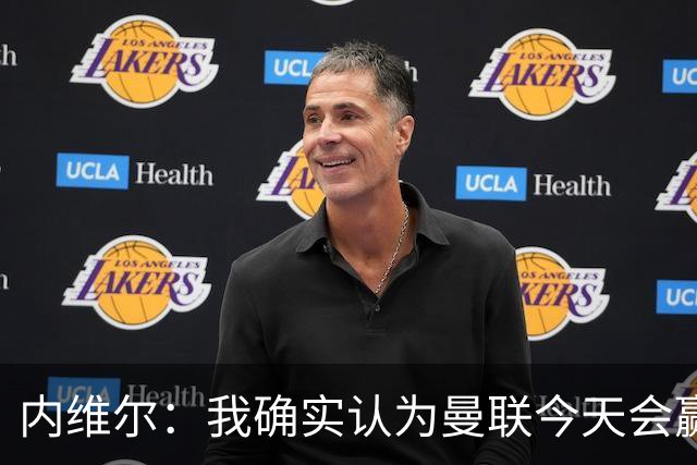 内维尔：我确实认为曼联今天会赢，也许这只是盲目信心