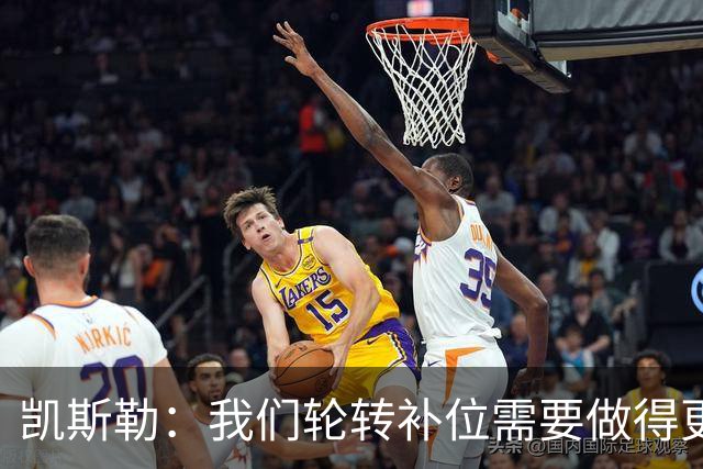 凯斯勒：我们轮转补位需要做得更好 每个人都有很大提升空间