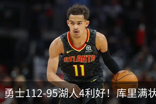 勇士112-95湖人4利好！库里满状态，尼昂+梅尔顿越来越好了！