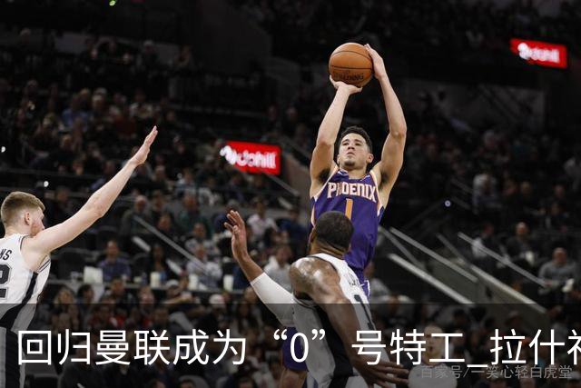 回归曼联成为“0”号特工 拉什福德就是个笑话