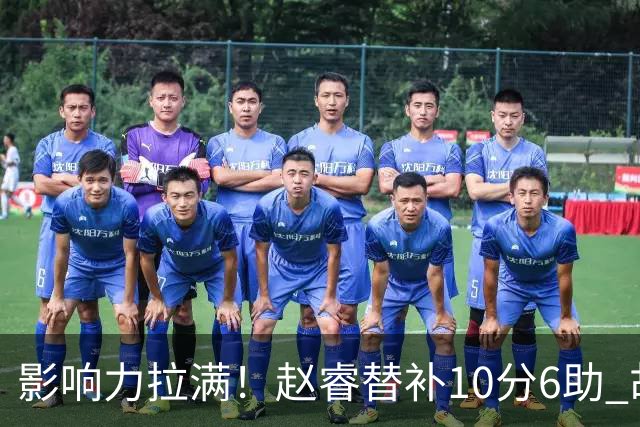 影响力拉满！赵睿替补10分6助 胡明轩15+5+4独扛球队