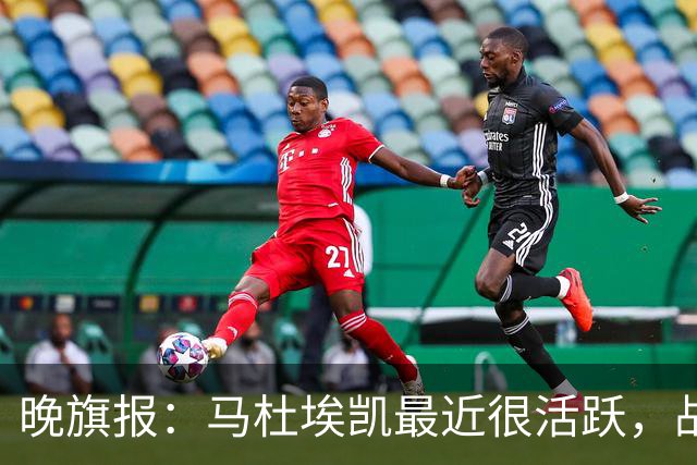 晚旗报：马杜埃凯最近很活跃，战拜仁会争首发