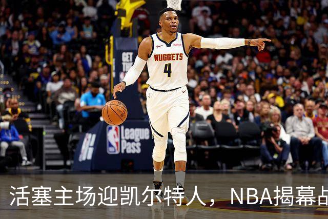 活塞主场迎凯尔特人，NBA揭幕战首登工作日午后