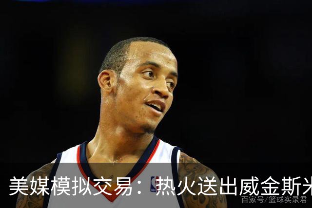 美媒模拟交易：热火送出威金斯米切尔 得到欧文