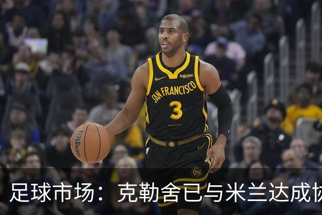 足球市场：克勒舍已与米兰达成协议，只差与法兰克福谈妥解约金