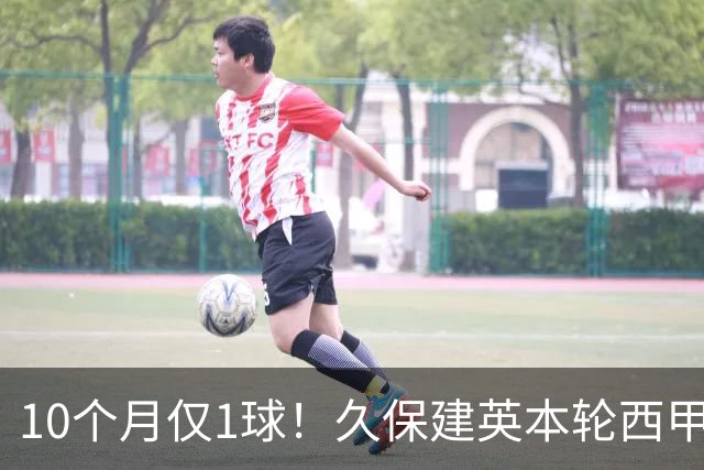 10个月仅1球！久保建英本轮西甲传射破荒，上次为皇社进球在去年